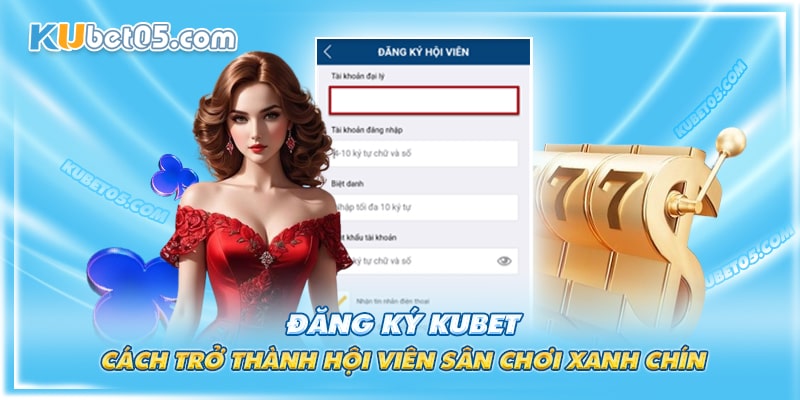 Chi tiết cách tạo tài khoản cược Kubet cho người mới Chi tiết cách tạo tài khoản cược Kubet cho người mới