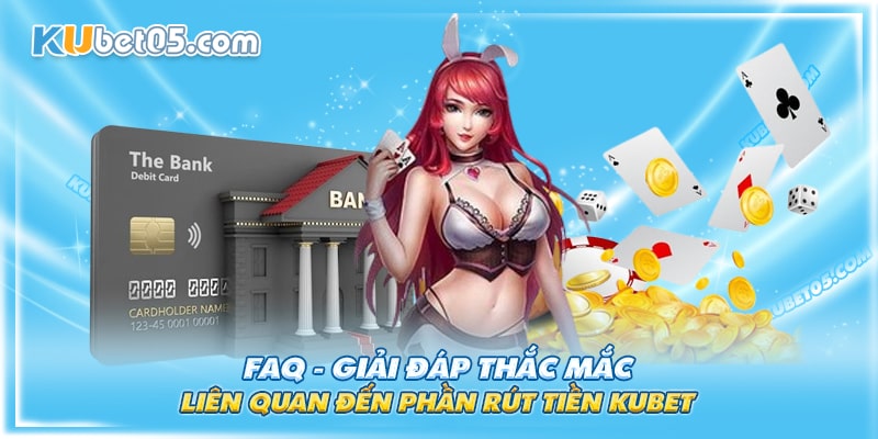 Giải đáp thắc mắc về rút tiền Kubet Giải đáp thắc mắc về rút tiền Kubet