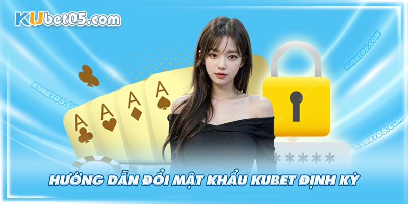 Nên đổi mật khẩu Kubet định kỳ để đảm bảo an toàn cho người chơi Nên đổi mật khẩu Kubet định kỳ để đảm bảo an toàn cho người chơi