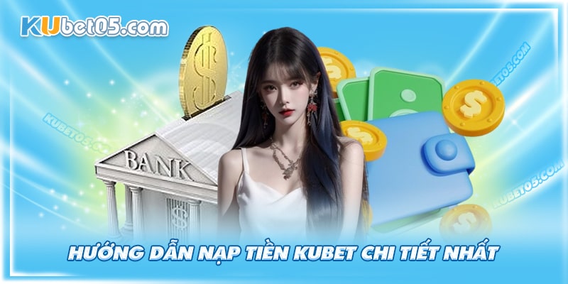 Quy trình nạp tiền Kubet dễ hiểu Quy trình nạp tiền Kubet dễ hiểu
