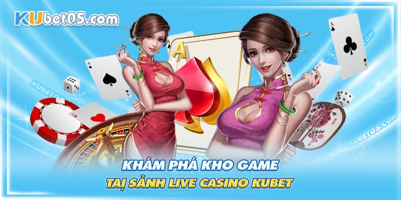 Khám phá kho game đa dạng của Live Casino Kubet Khám phá kho game đa dạng của Live Casino Kubet